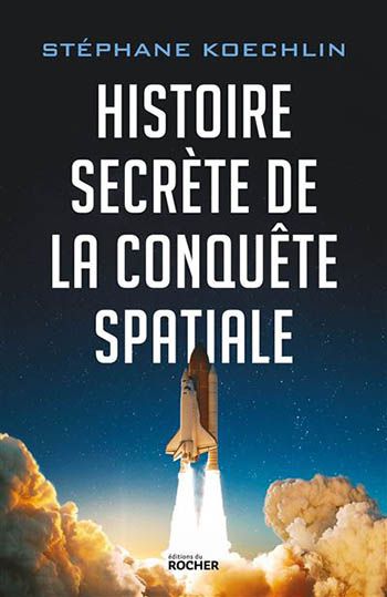 Histoire secrète de la conquête spatiale – Stéphane Koechlin